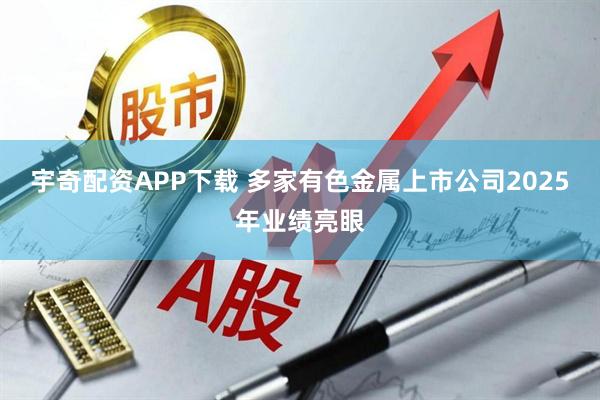 宇奇配资APP下载 多家有色金属上市公司2025年业绩亮眼